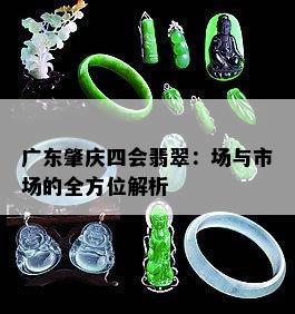 廣東肇慶四會(huì)翡翠 場(chǎng)與市場(chǎng)的全方位解析